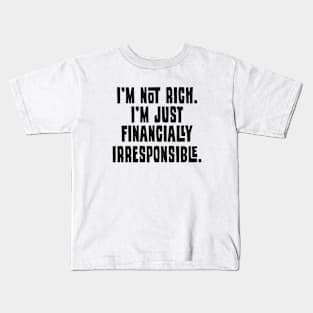 I'm Not Rich. I'm Just Financially Irresponsible - Funny Kids T-Shirt